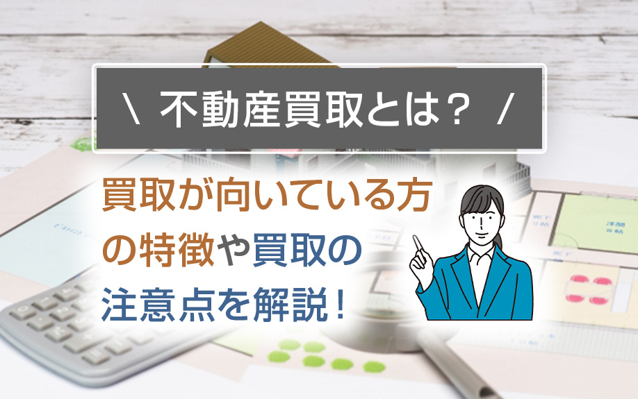 不動産買取とは？買取が向いている方の特徴や買取の注意点を解説！の画像