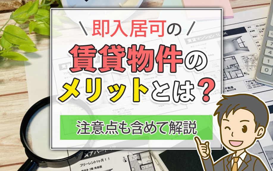 即入居可の賃貸物件のメリットとは？注意点も含めて解説