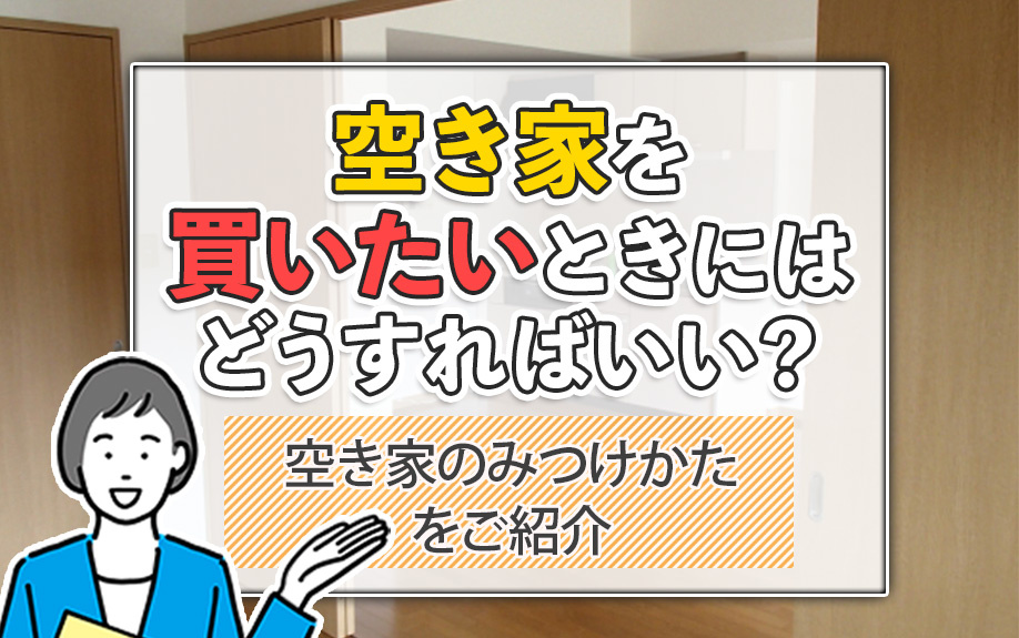 空き家を買いたいときにはどうすればいい？空き家のみつけかたをご紹介