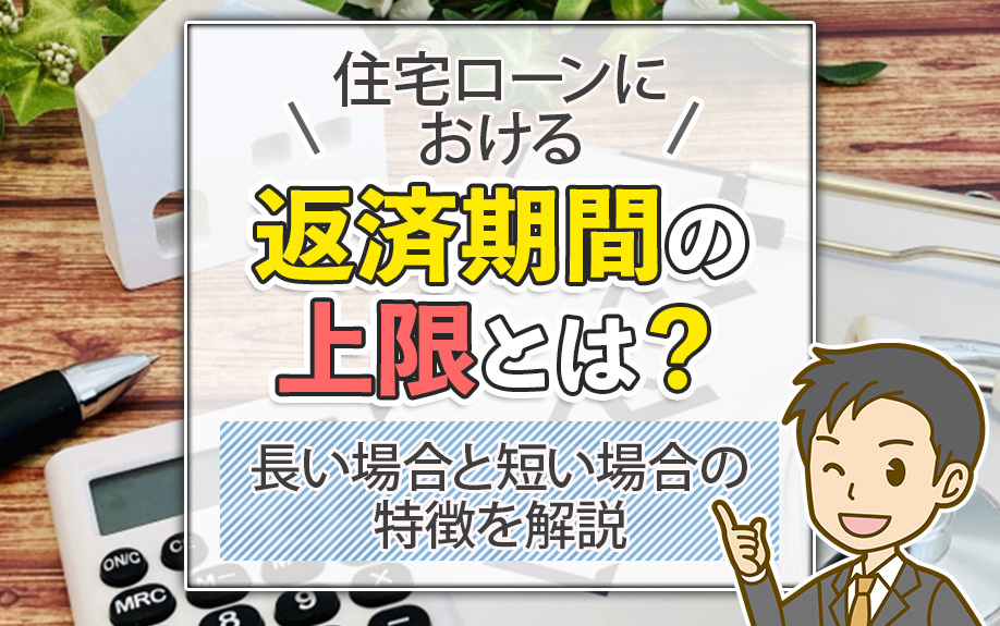 住宅ローンにおける返済期間の上限とは？長い場合と短い場合の特徴を解説
