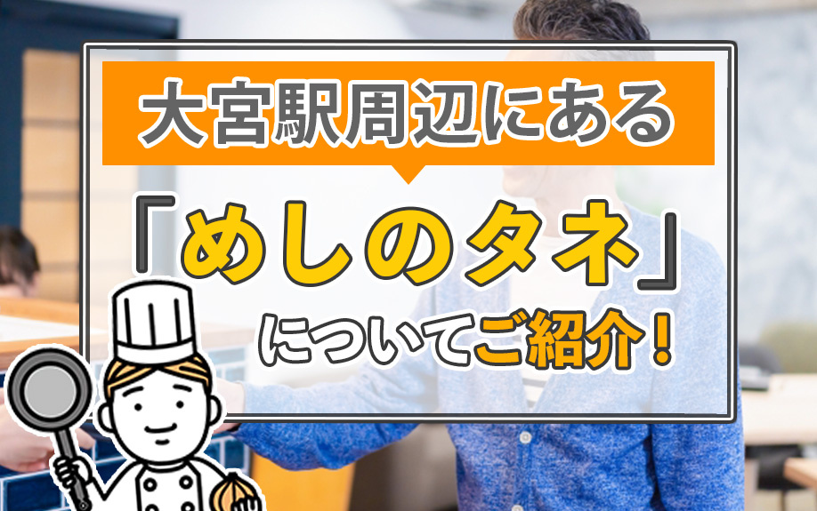 大宮駅周辺にある「めしのタネ」についてご紹介！