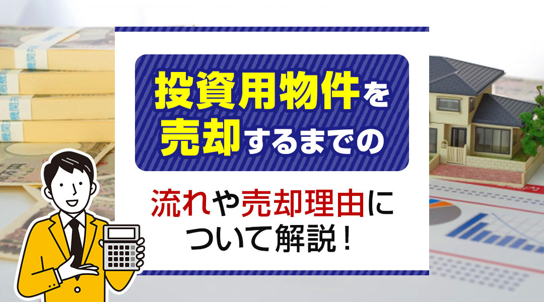 投資用物件を売却するまでの流れや売却理由について解説！