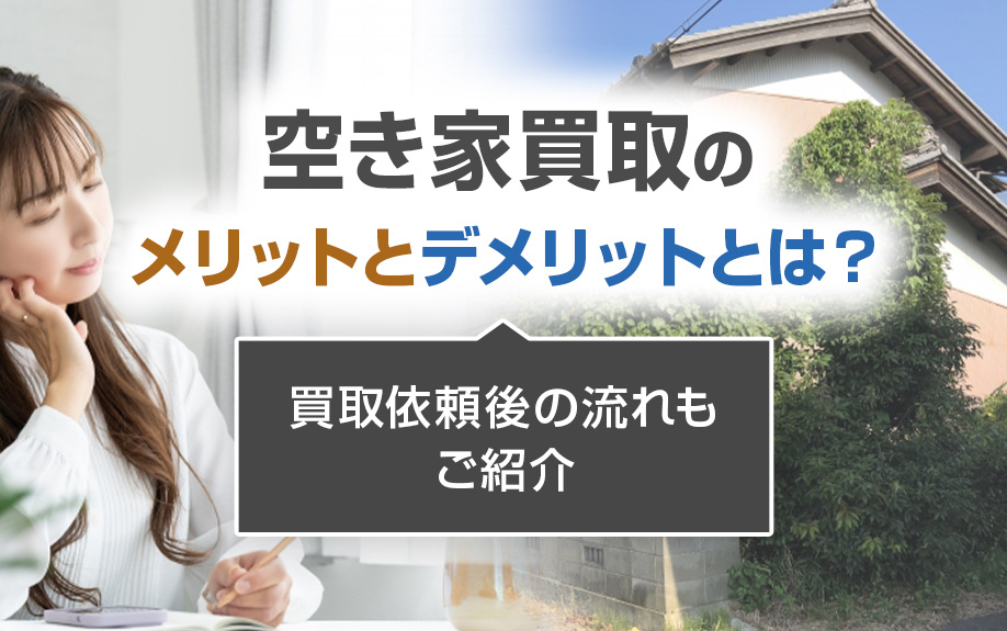 空き家買取のメリットとデメリットとは？買取依頼後の流れもご紹介