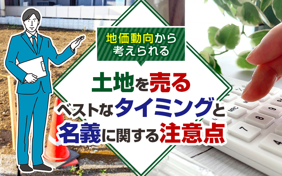 地価動向から考えられる土地を売るベストなタイミングと名義に関する注意点の画像