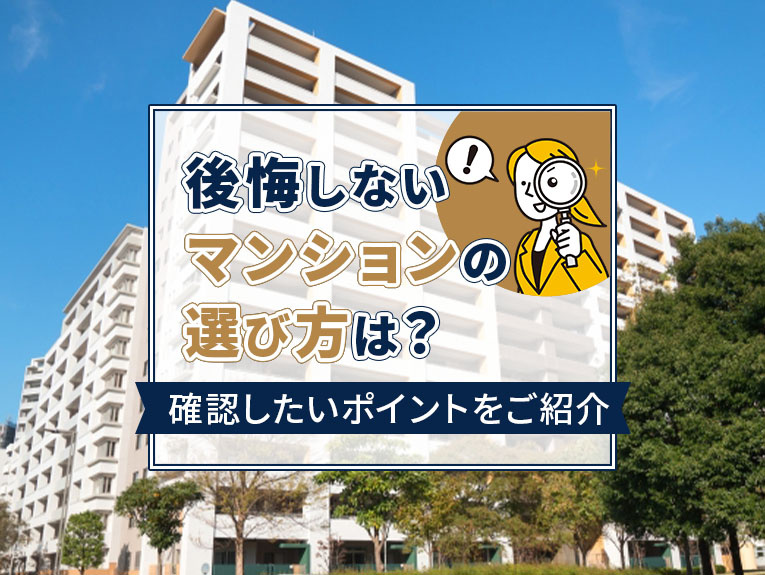 後悔しないマンションの選び方は？確認したいポイントをご紹介