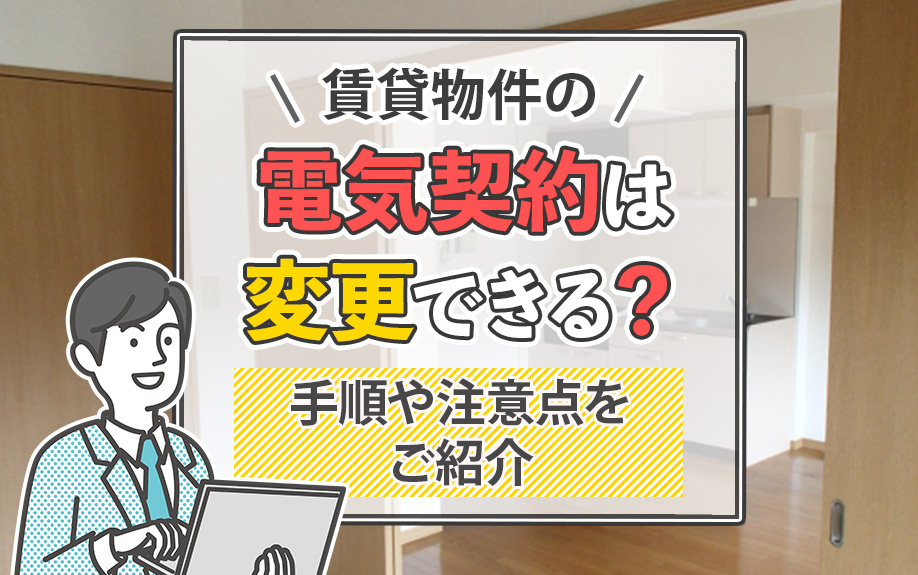 【2025年版】賃貸物件の電気契約は変更できる？手順や注意点をご紹介の画像