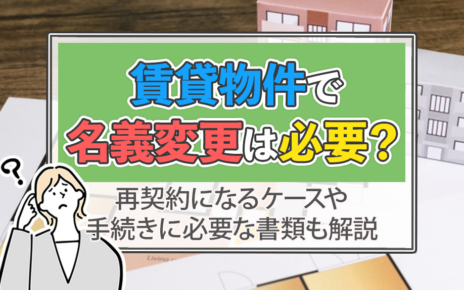 【2025年版】賃貸物件で名義変更は必要？再契約になるケースや手続きに必要な書類も解説の画像