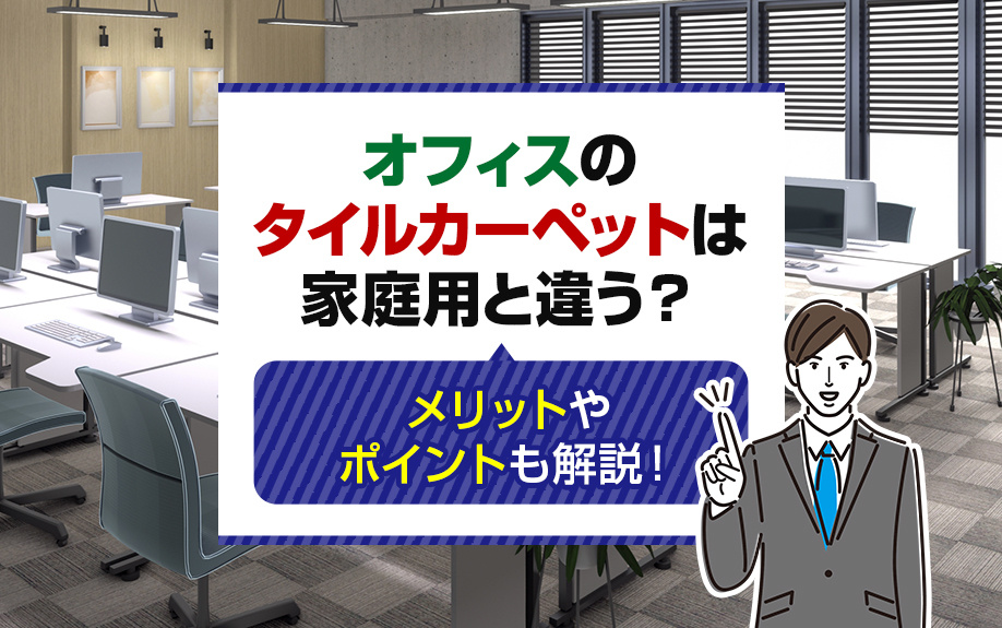 オフィスのタイルカーペットは家庭用と違う？メリットやポイントも解説！