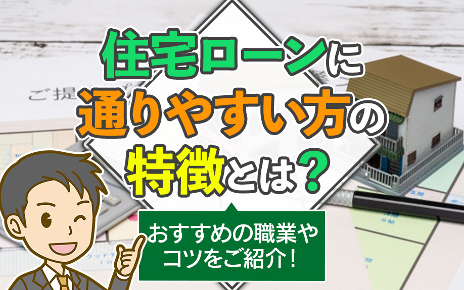 住宅ローンに通りやすい方の特徴とは？おすすめの職業やコツをご紹介！