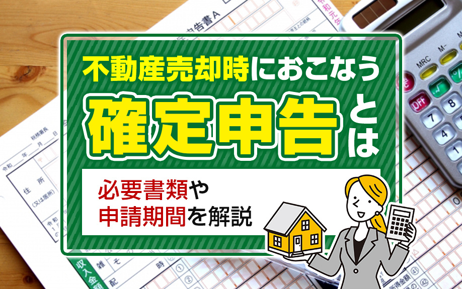 不動産売却時におこなう確定申告とは？必要書類や申請期間を解説