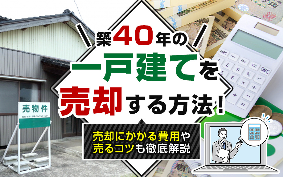 築40年の一戸建てを売却する方法！売却にかかる費用や売るコツも徹底解説