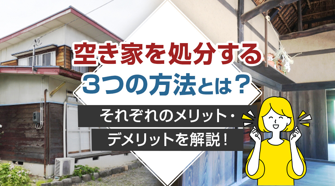 空き家を処分する3つの方法とは？それぞれのメリット・デメリットを解説！の画像