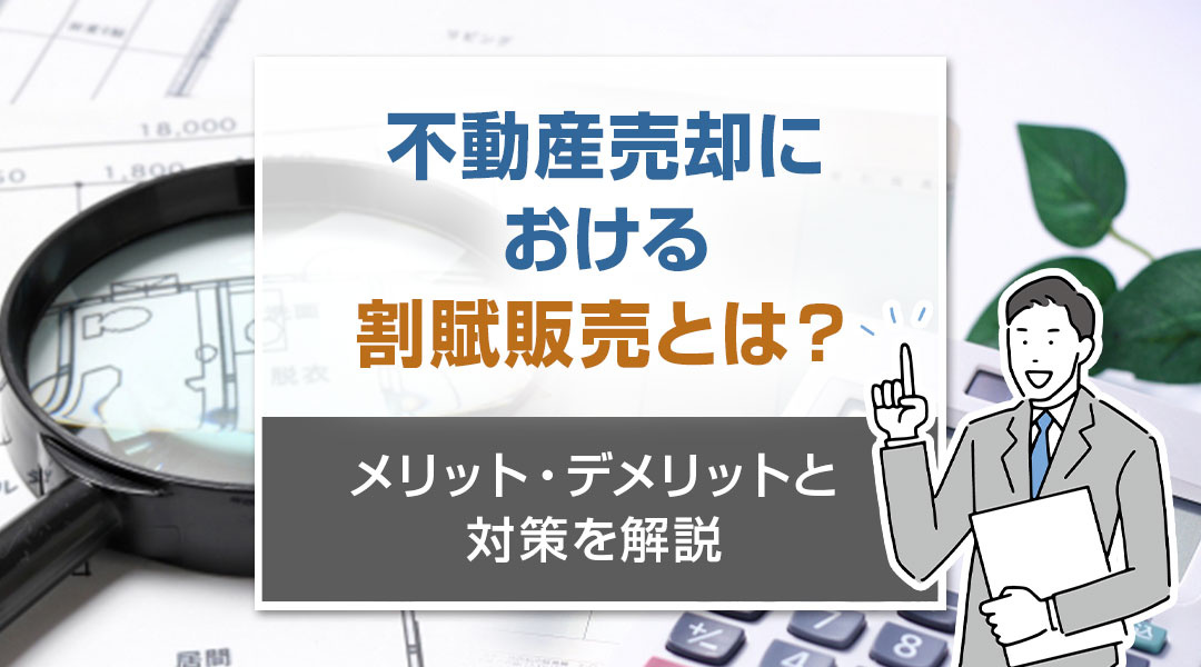 【2024年】不動産売却における割賦販売とは？メリット・デメリットと対策を解説の画像