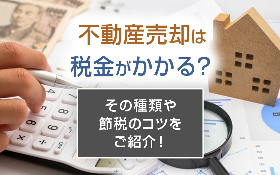 不動産売却は税金がかかる？その種類や節税のコツをご紹介！の画像