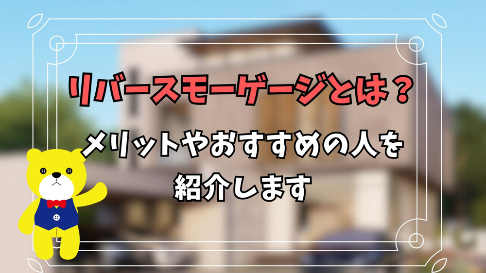リバースモーゲージって何？メリットやおすすめの人を紹介しますの画像