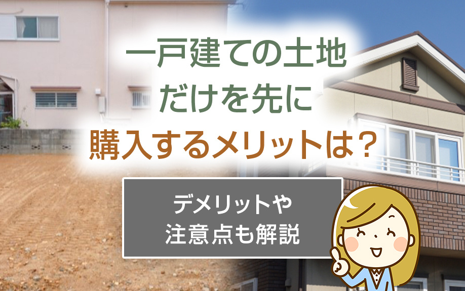 一戸建ての土地だけを先に購入するメリットは？デメリットや注意点も解説の画像