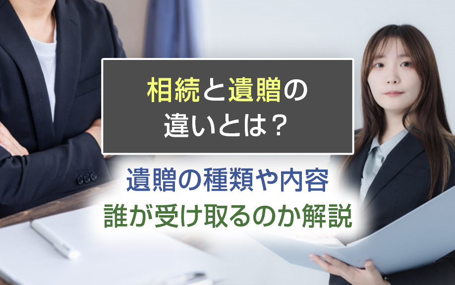 相続と遺贈の違いとは？遺贈の種類や内容・誰が受け取るのか解説