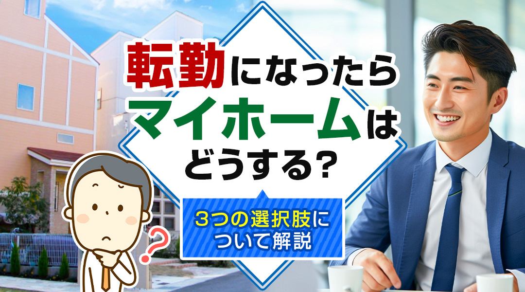 転勤になったらマイホームはどうする？3つの選択肢について解説