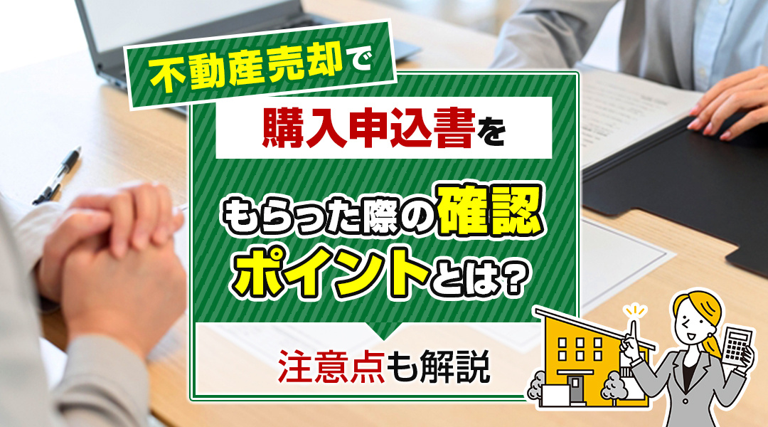 【2024年】不動産売却で購入申込書をもらった際の確認ポイントとは？注意点も解説の画像