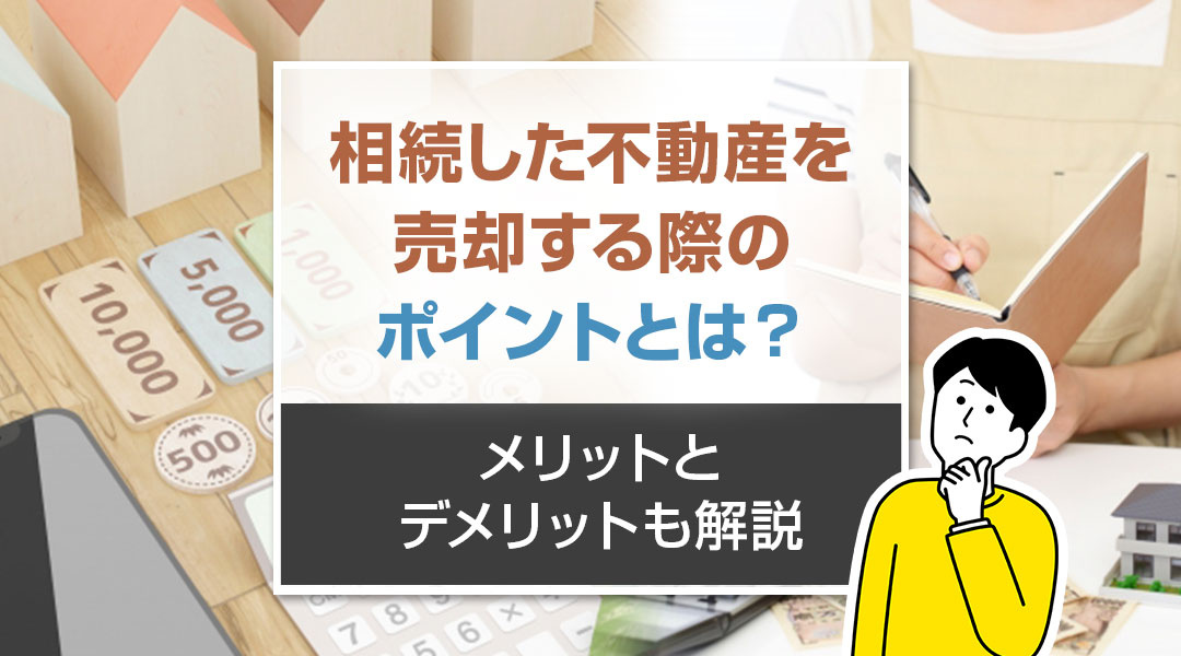 【2024年】相続した不動産を売却する際のポイントとは？メリットとデメリットも解説の画像