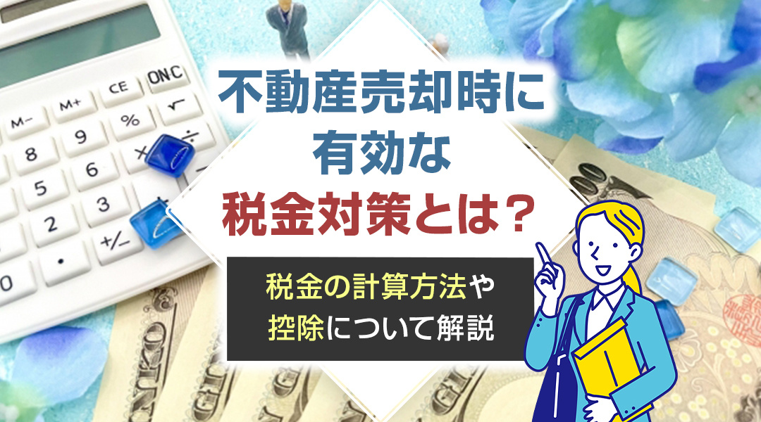 不動産売却時に有効な税金対策とは？税金の計算方法や控除について解説の画像