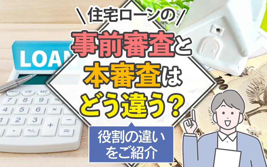 住宅ローンの事前審査と本審査はどう違う？役割の違いをご紹介