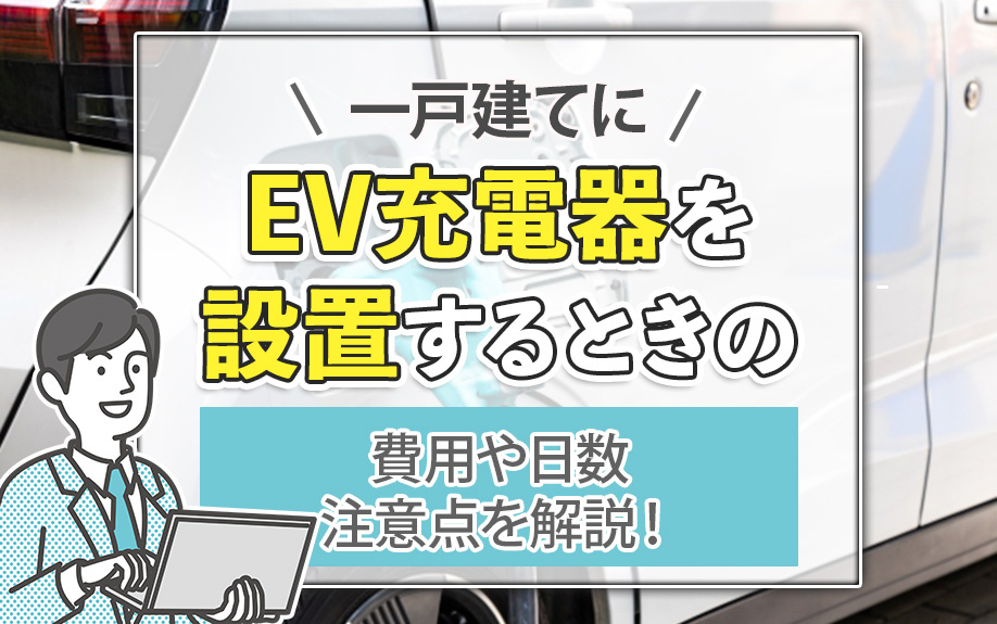 一戸建てにEV充電器を設置するときの費用や日数・注意点を解説！