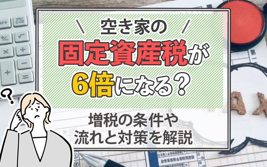 空き家の固定資産税が6倍になる？増税の条件や流れと対策を解説の画像