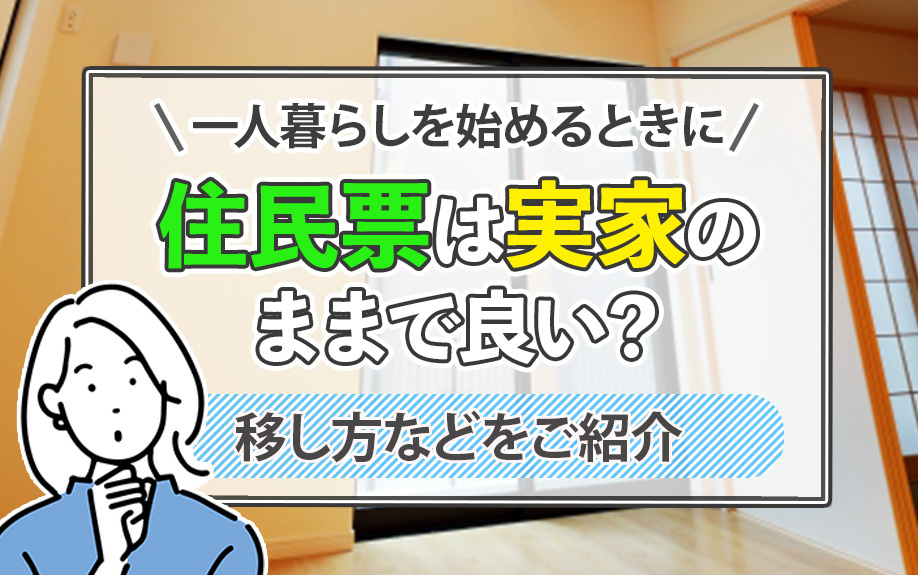 一人暮らしを始めるときに住民票は実家のままで良い？移し方などをご紹介