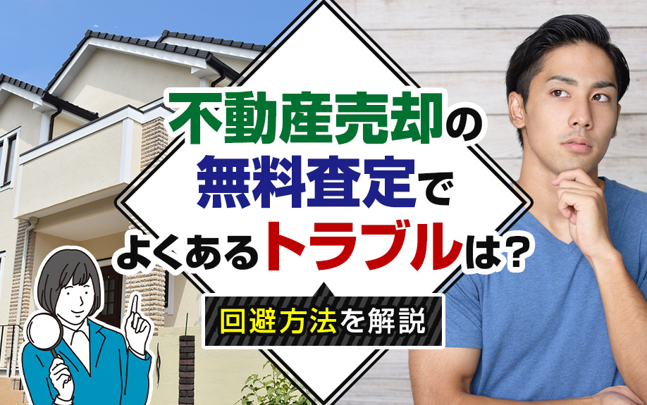 不動産売却の無料査定でよくあるトラブルは？回避方法を解説