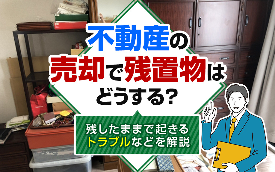不動産の売却で残置物はどうする？残したままで起きるトラブルなどを解説の画像
