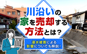 【2026年】川沿いの家を売却する方法とは？浸水被害による影響についても解説！の画像