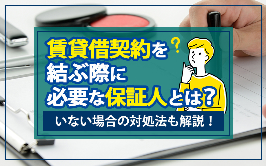 賃貸借契約を結ぶ際に必要な保証人とは？いない場合の対処法も解説！の画像