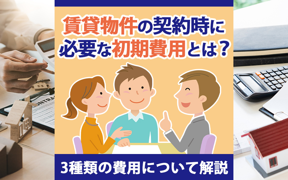 賃貸物件の契約時に必要な初期費用とは？3種類の費用について解説