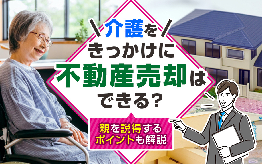 介護をきっかけに不動産売却はできる？親を説得するポイントも解説の画像
