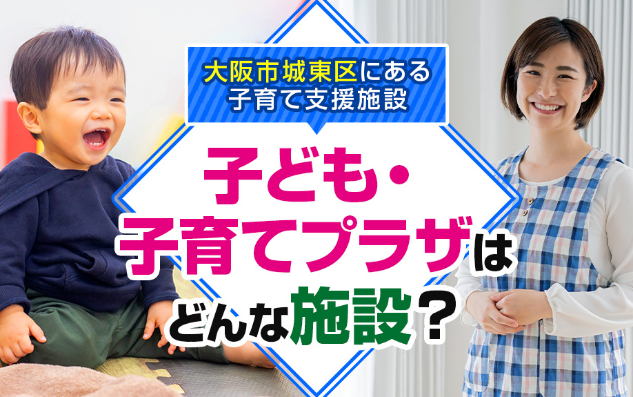 大阪市城東区にある子育て支援施設「子ども・子育てプラザ」はどんな施設？