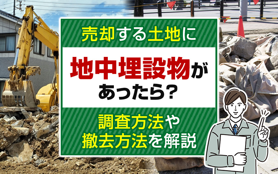 売却する土地に地中埋設物があったら？調査方法や撤去方法を解説の画像