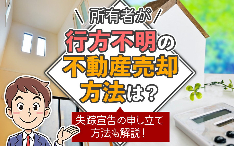 所有者が行方不明の不動産売却方法は？失踪宣告の申し立て方法も解説！