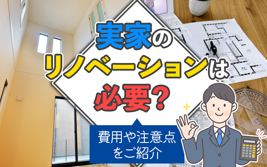 実家のリノベーションは必要？費用や注意点をご紹介