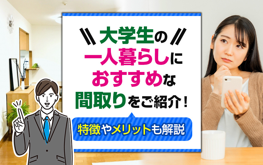 大学生の一人暮らしにおすすめな間取りをご紹介！特徴やメリットも解説