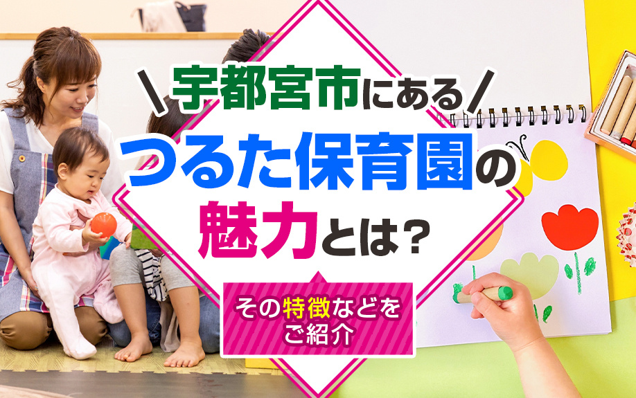 宇都宮市にある「つるた保育園」の魅力とは？その特徴などをご紹介