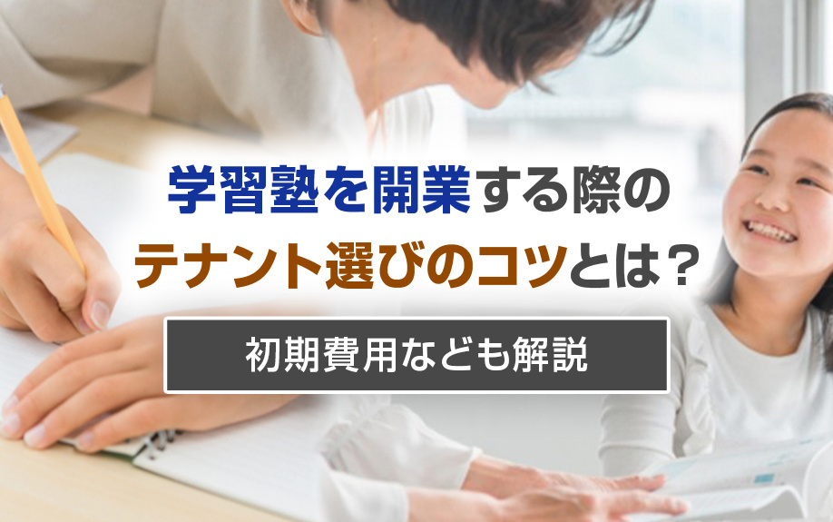 学習塾を開業する際のテナント選びのコツとは？初期費用なども解説