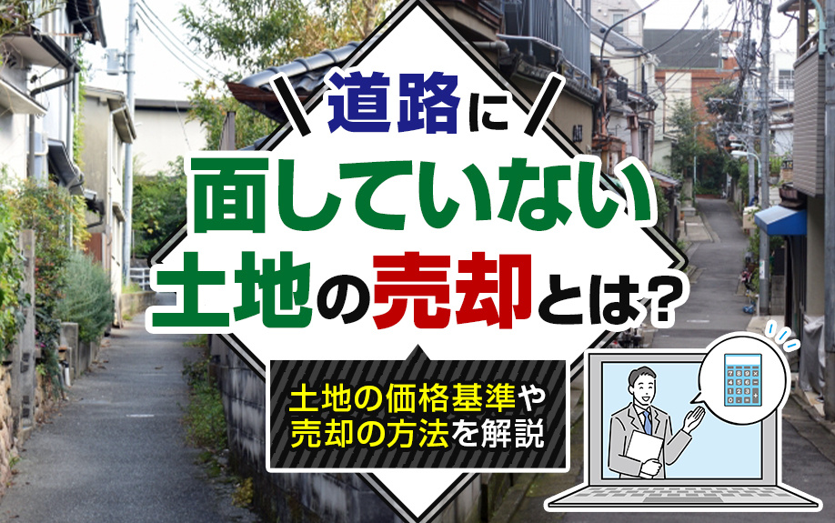 道路に面していない土地の売却とは？土地の価格基準や売却の方法を解説