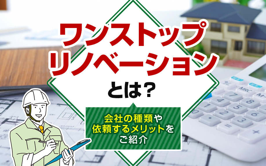 ワンストップリノベーションとは？会社の種類や依頼するメリットをご紹介の画像