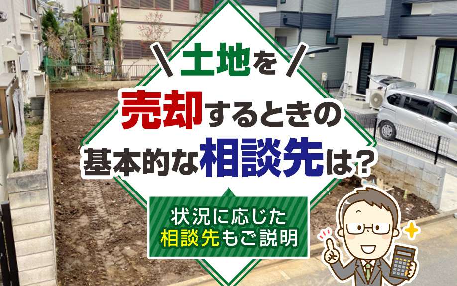 土地を売却するときの基本的な相談先は？状況に応じた相談先もご説明