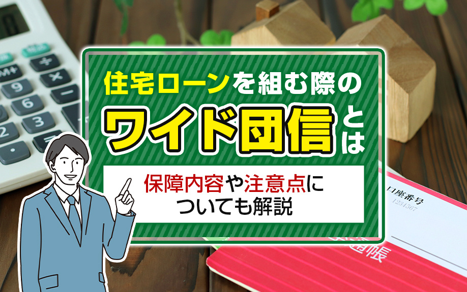 住宅ローンを組む際の「ワイド団信」とは？保障内容や注意点についても解説