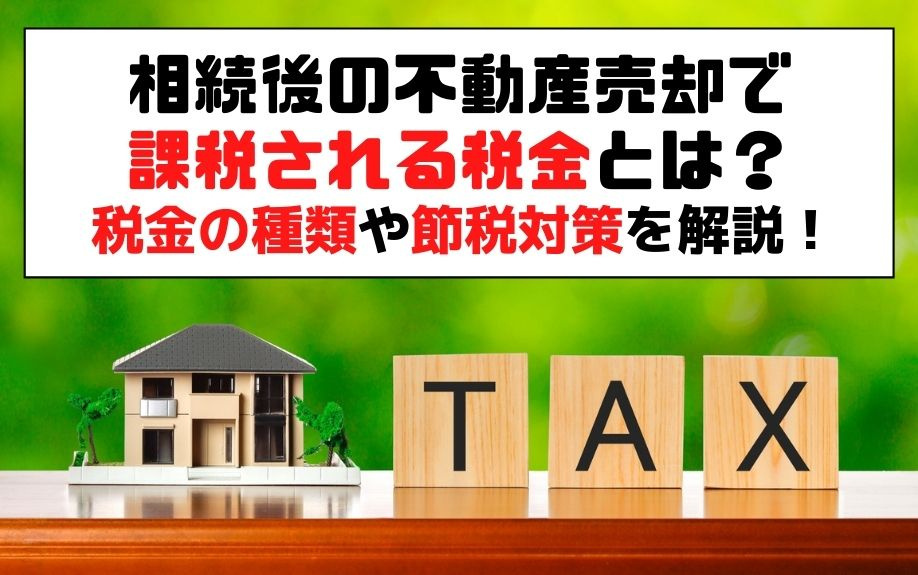 相続後の不動産売却で課税される税金とは？税金の種類や節税対策を解説！の画像