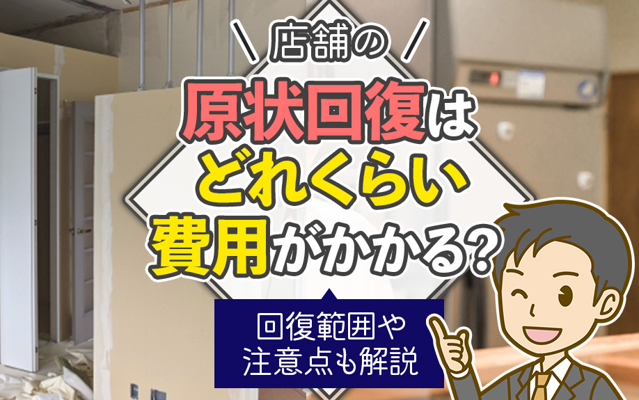 店舗の原状回復はどれくらい費用がかかる？回復範囲や注意点も解説