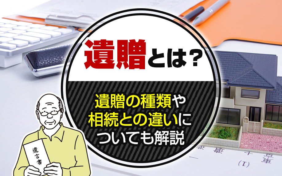 遺贈とは？遺贈の種類や相続との違いについても解説