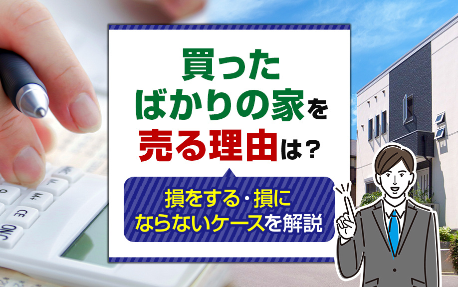 買ったばかりの家を売る理由は？損をする・損にならないケースを解説